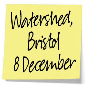 Wsatershed, Bristol, 8 December